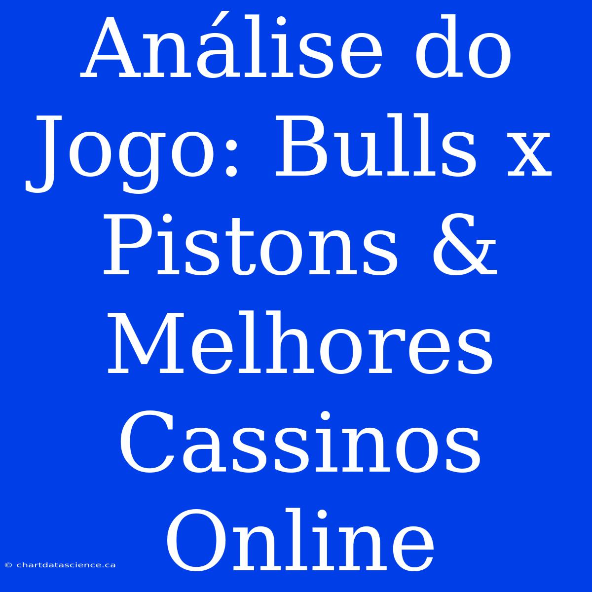 Análise Do Jogo: Bulls X Pistons & Melhores Cassinos Online