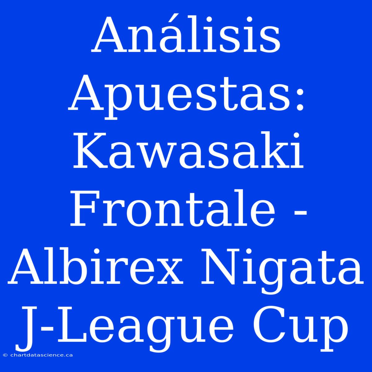 Análisis Apuestas: Kawasaki Frontale - Albirex Nigata J-League Cup