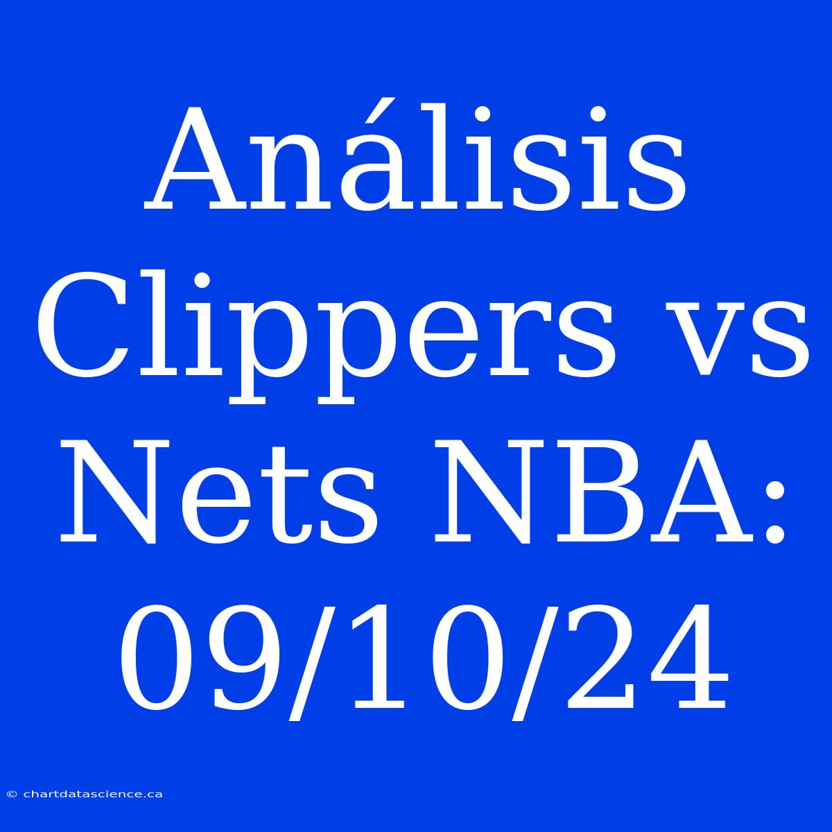 Análisis Clippers Vs Nets NBA: 09/10/24