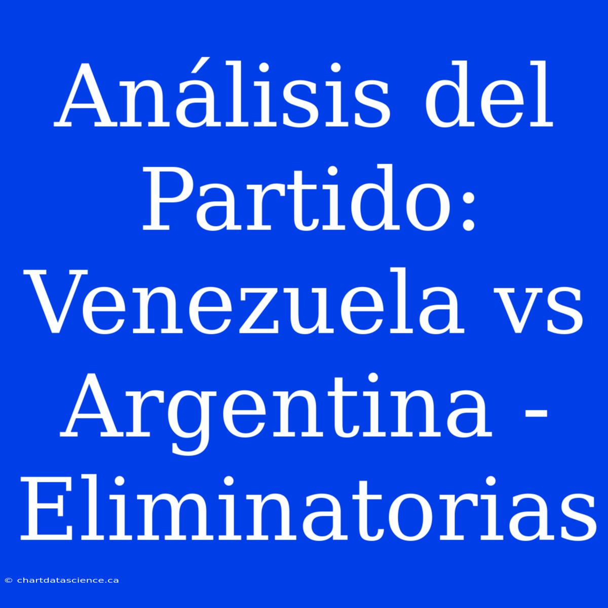 Análisis Del Partido: Venezuela Vs Argentina - Eliminatorias