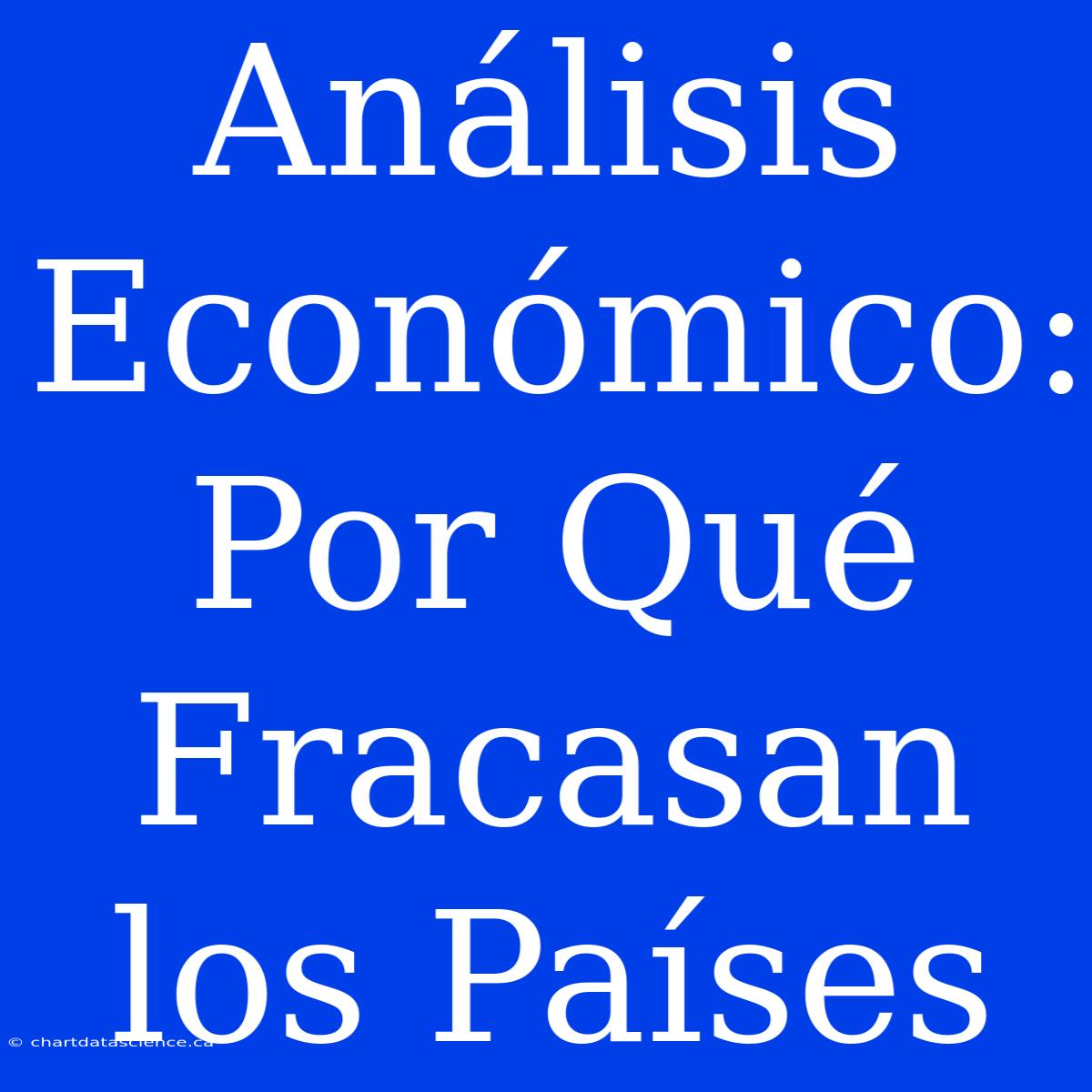 Análisis Económico: Por Qué Fracasan Los Países