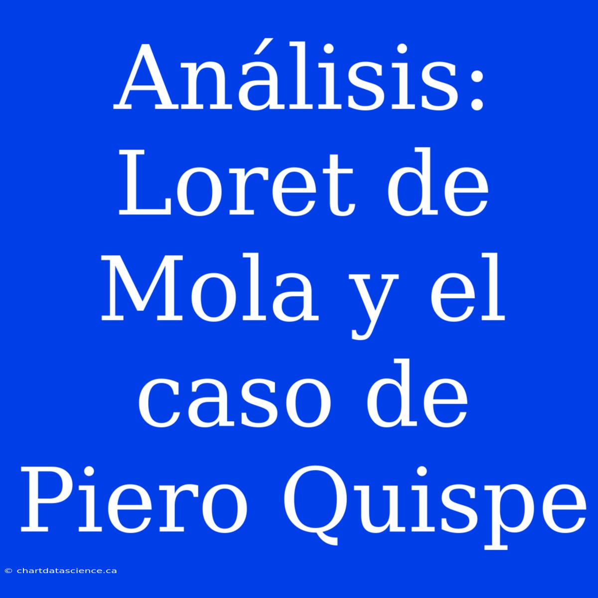 Análisis: Loret De Mola Y El Caso De Piero Quispe