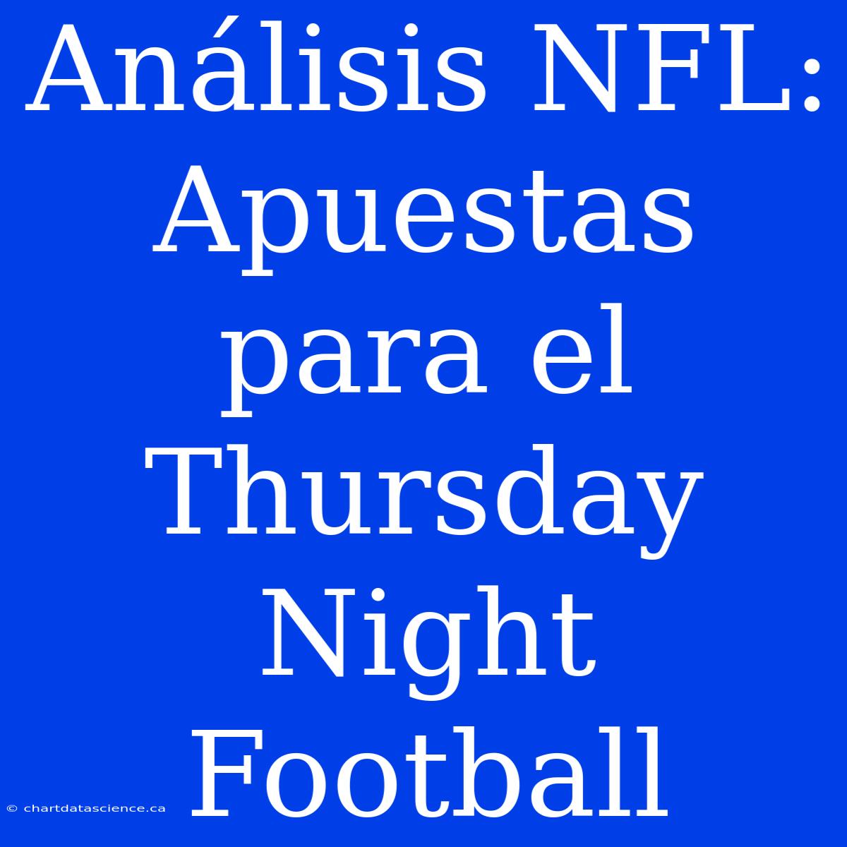 Análisis NFL: Apuestas Para El Thursday Night Football