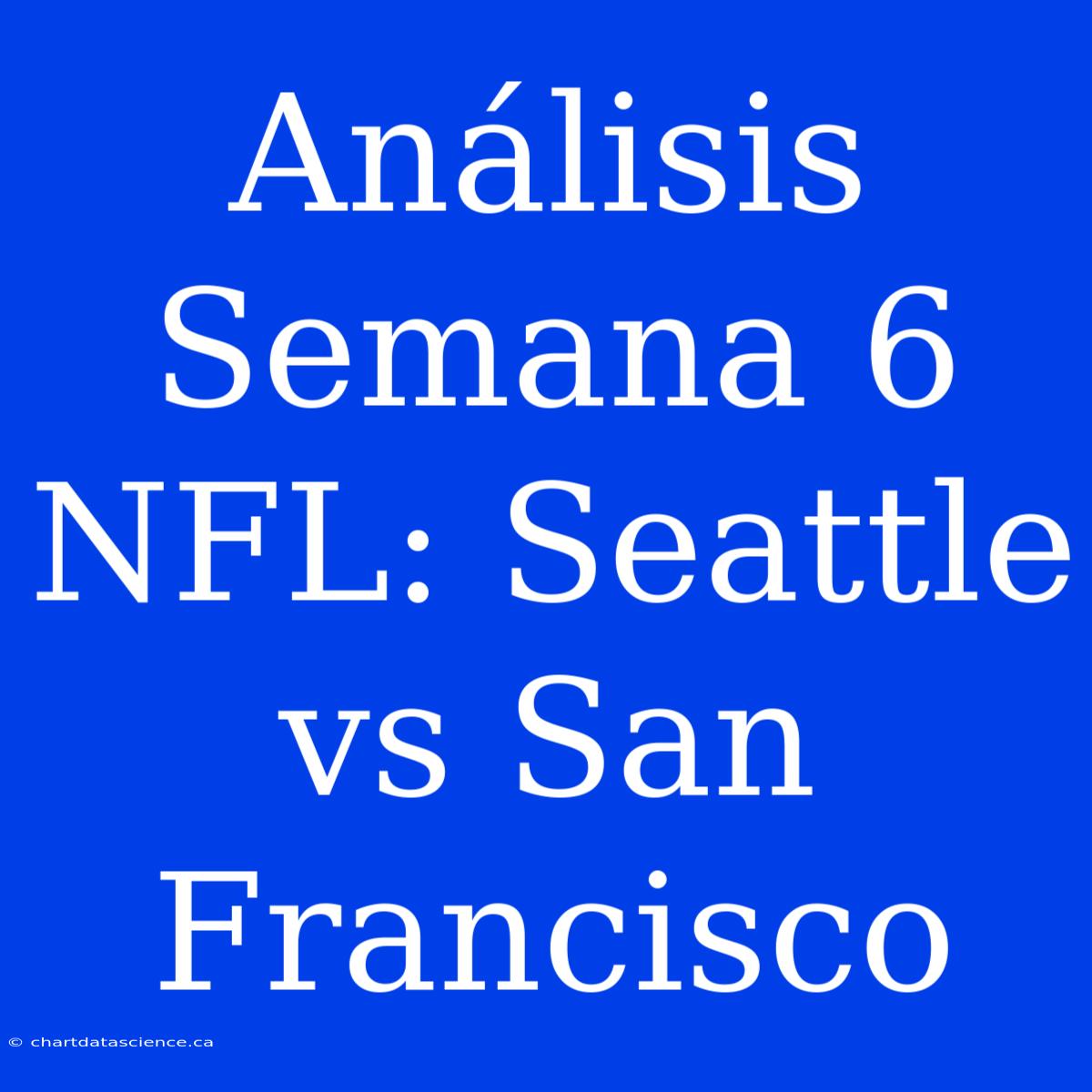 Análisis Semana 6 NFL: Seattle Vs San Francisco