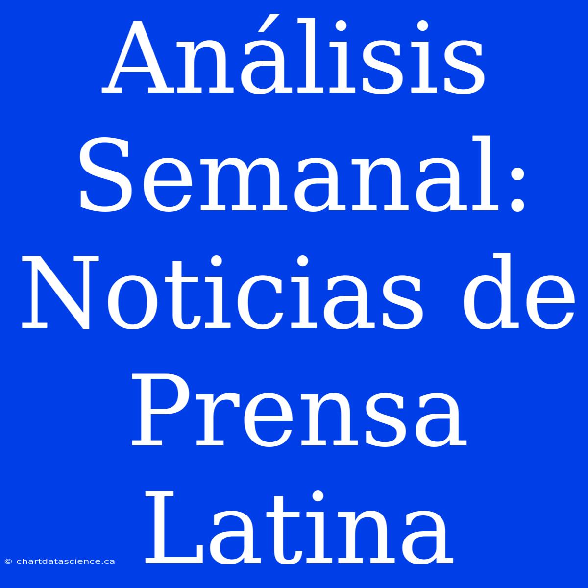 Análisis Semanal: Noticias De Prensa Latina