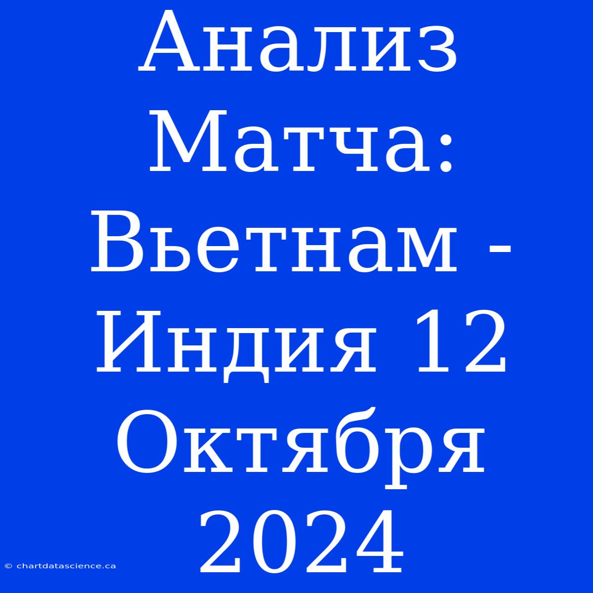 Анализ Матча: Вьетнам - Индия 12 Октября 2024