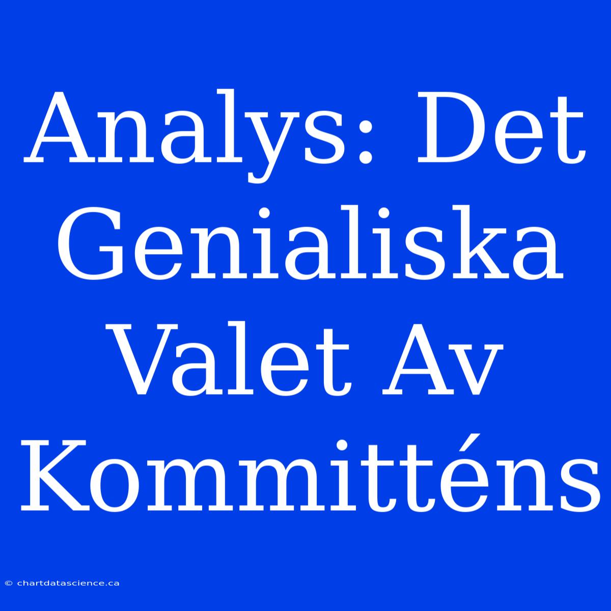 Analys: Det Genialiska Valet Av Kommitténs