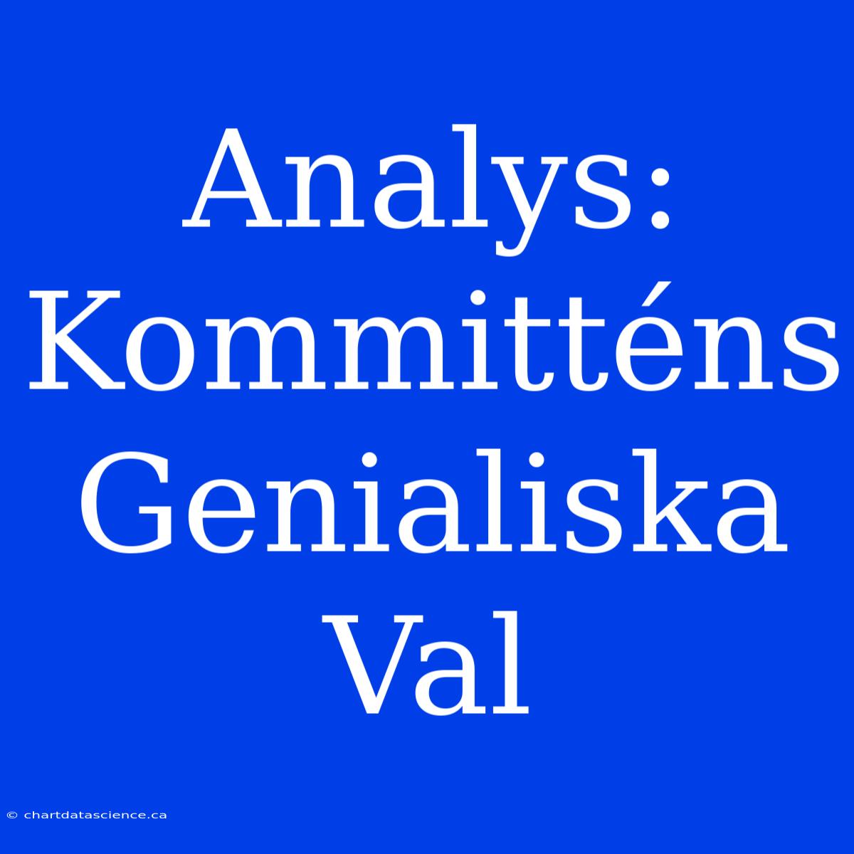 Analys: Kommitténs Genialiska Val