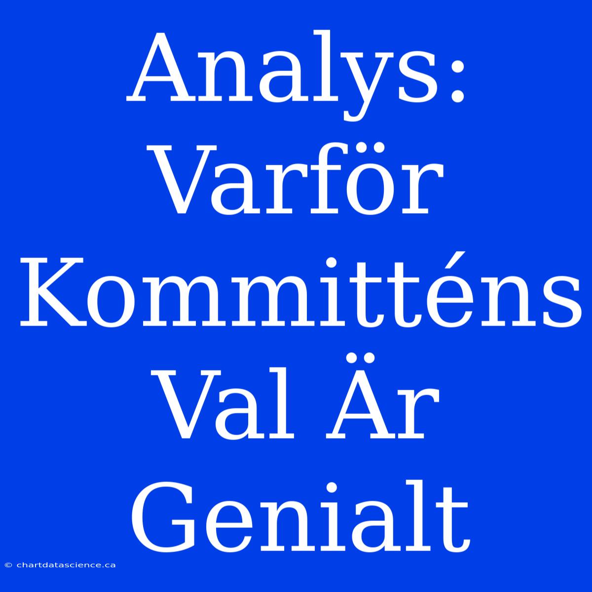 Analys: Varför Kommitténs Val Är Genialt