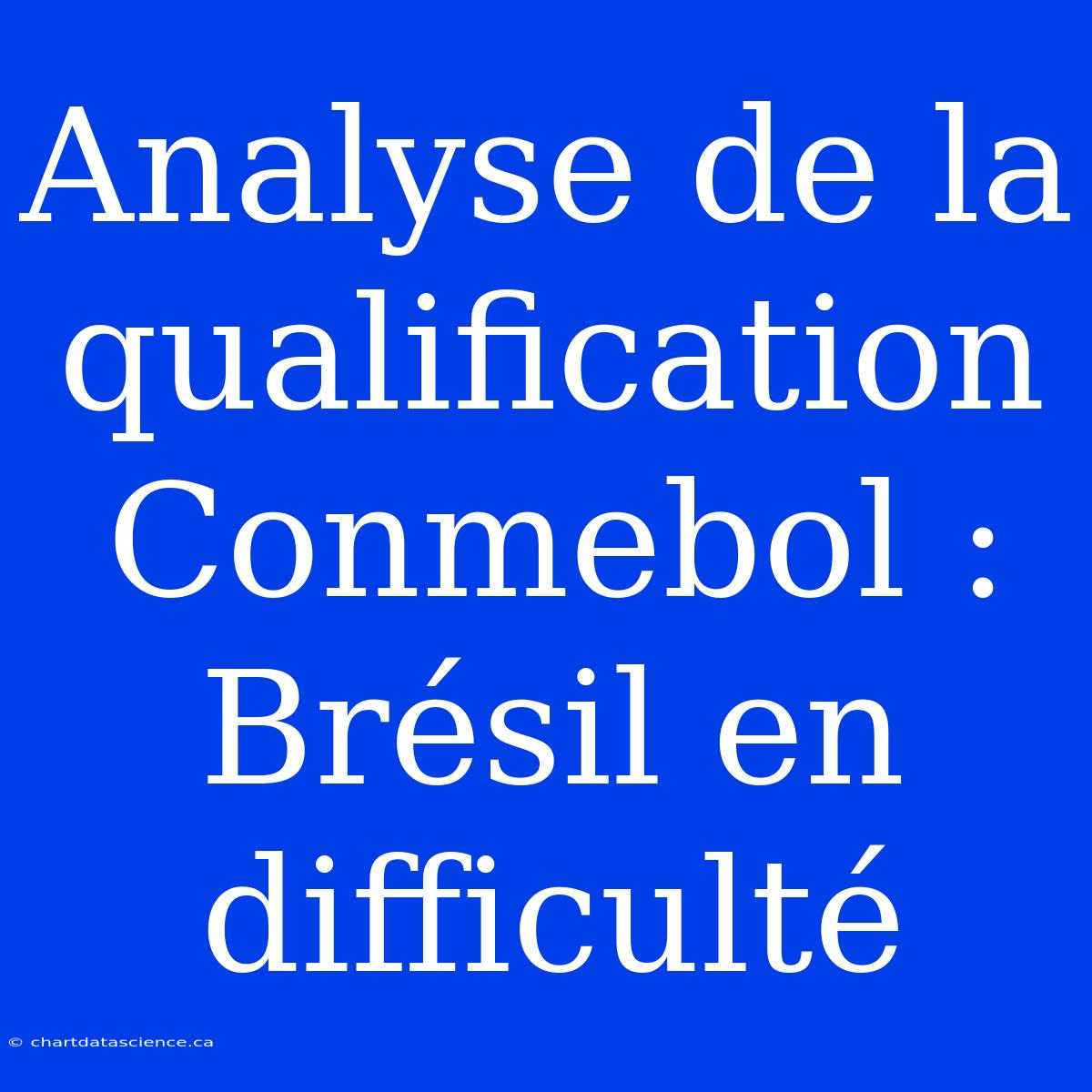 Analyse De La Qualification Conmebol : Brésil En Difficulté