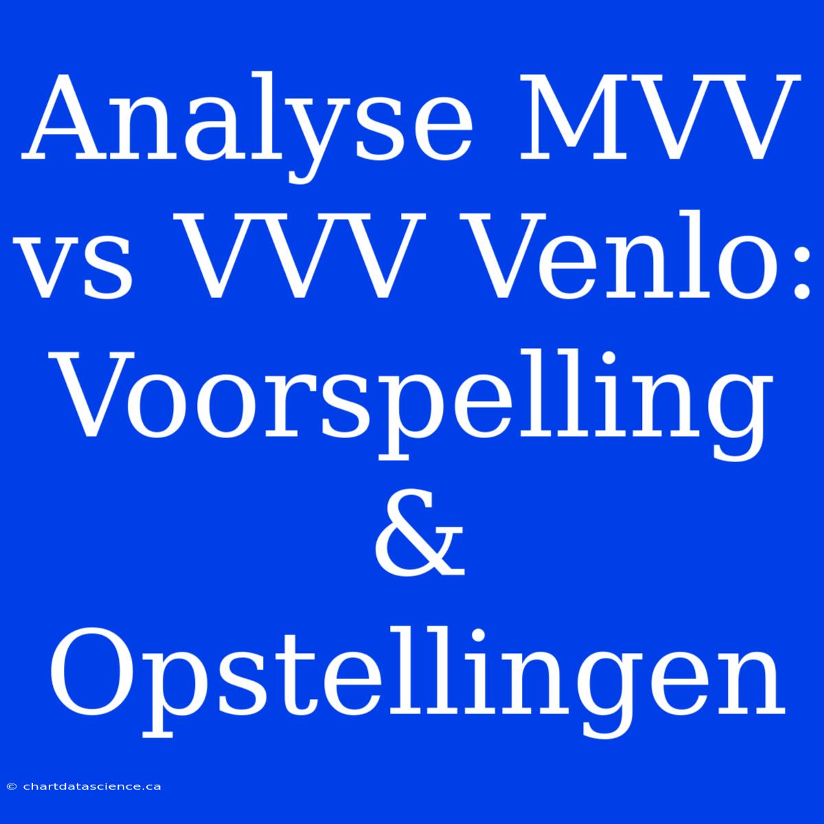 Analyse MVV Vs VVV Venlo: Voorspelling & Opstellingen