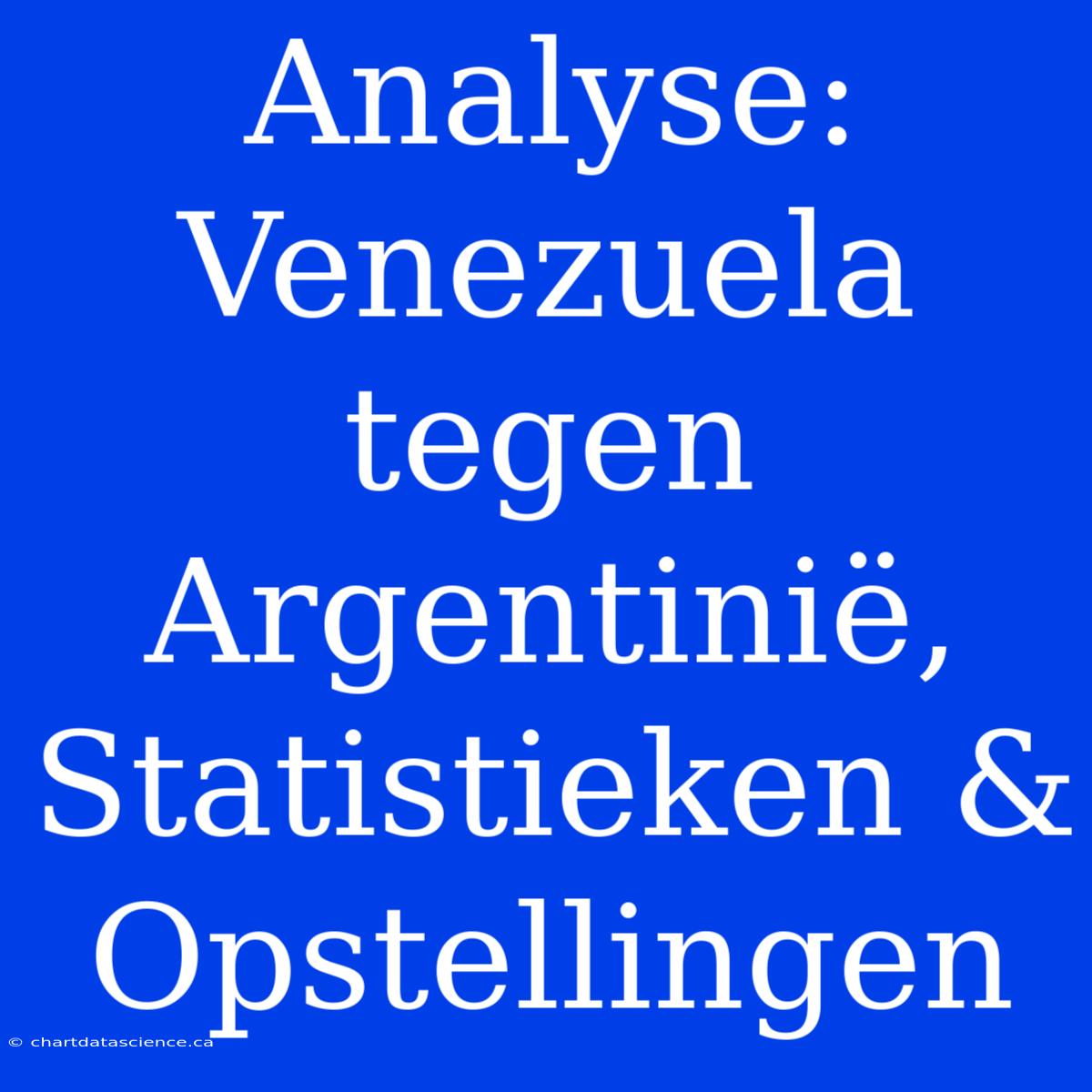 Analyse: Venezuela Tegen Argentinië, Statistieken & Opstellingen