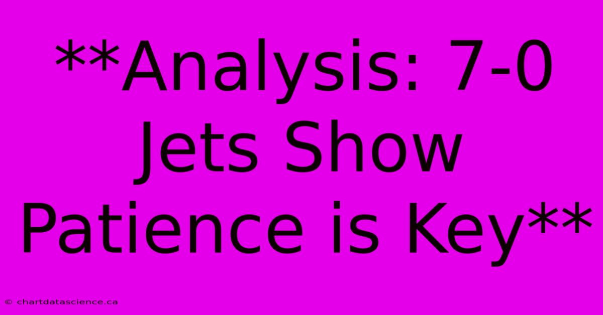 **Analysis: 7-0 Jets Show Patience Is Key**