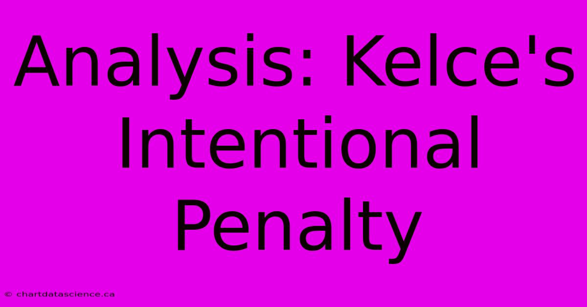 Analysis: Kelce's Intentional Penalty