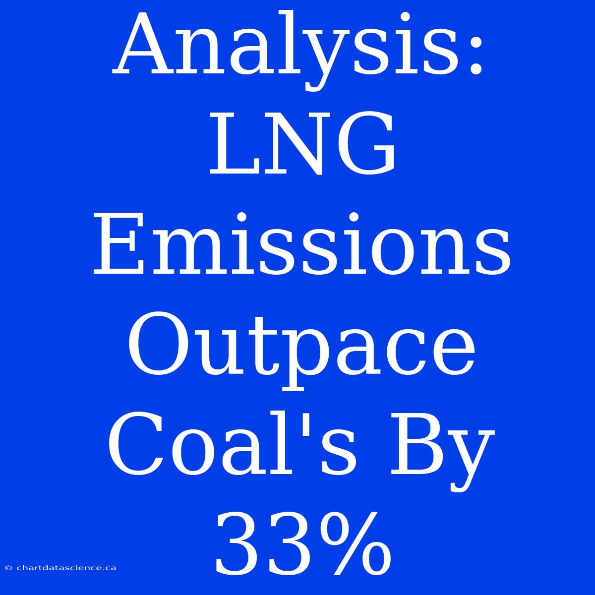 Analysis: LNG Emissions Outpace Coal's By 33%