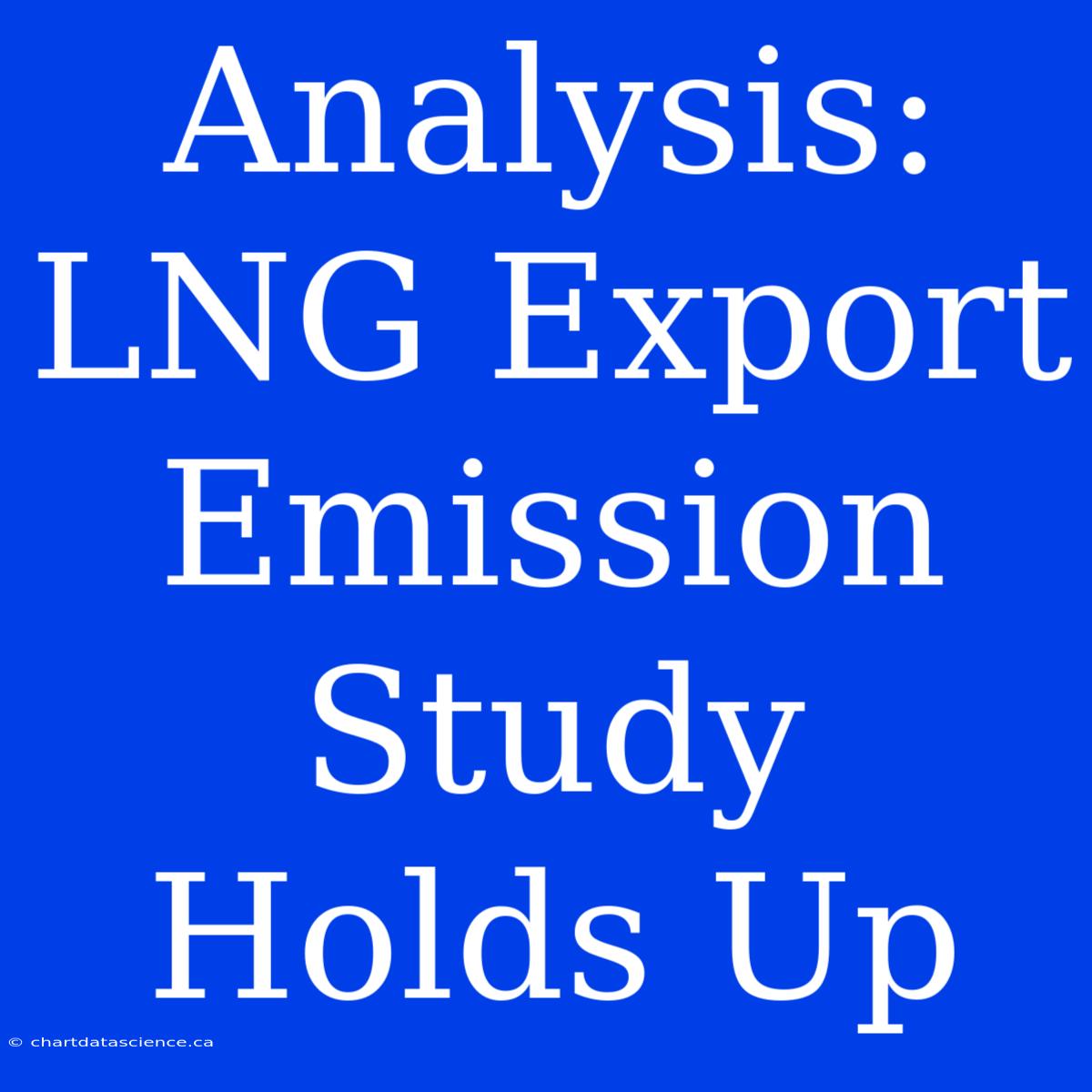 Analysis: LNG Export Emission Study Holds Up