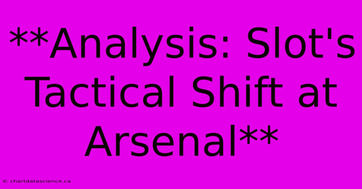 **Analysis: Slot's Tactical Shift At Arsenal**