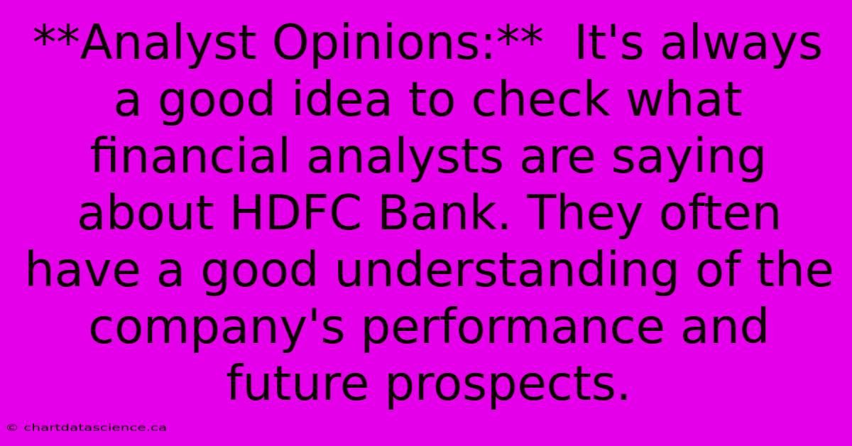 **Analyst Opinions:**  It's Always A Good Idea To Check What Financial Analysts Are Saying About HDFC Bank. They Often Have A Good Understanding Of The Company's Performance And Future Prospects.