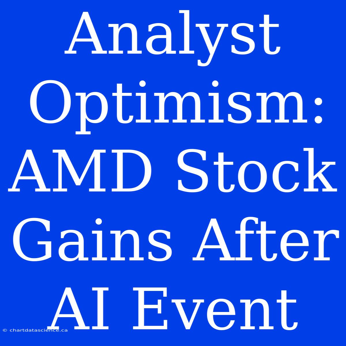 Analyst Optimism: AMD Stock Gains After AI Event