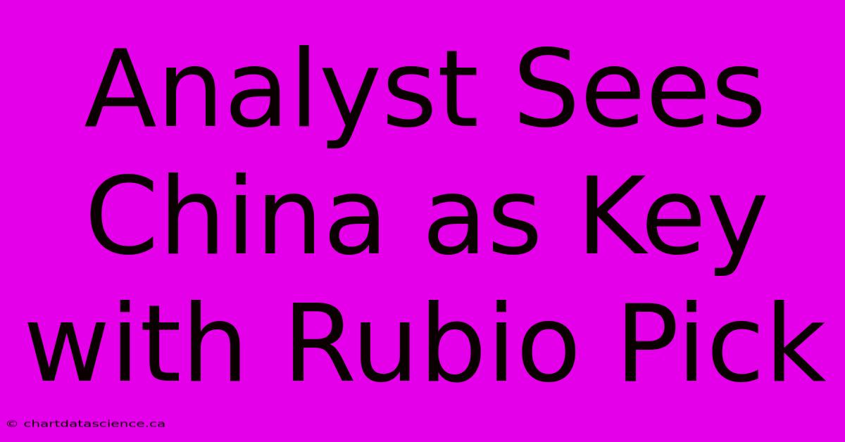 Analyst Sees China As Key With Rubio Pick