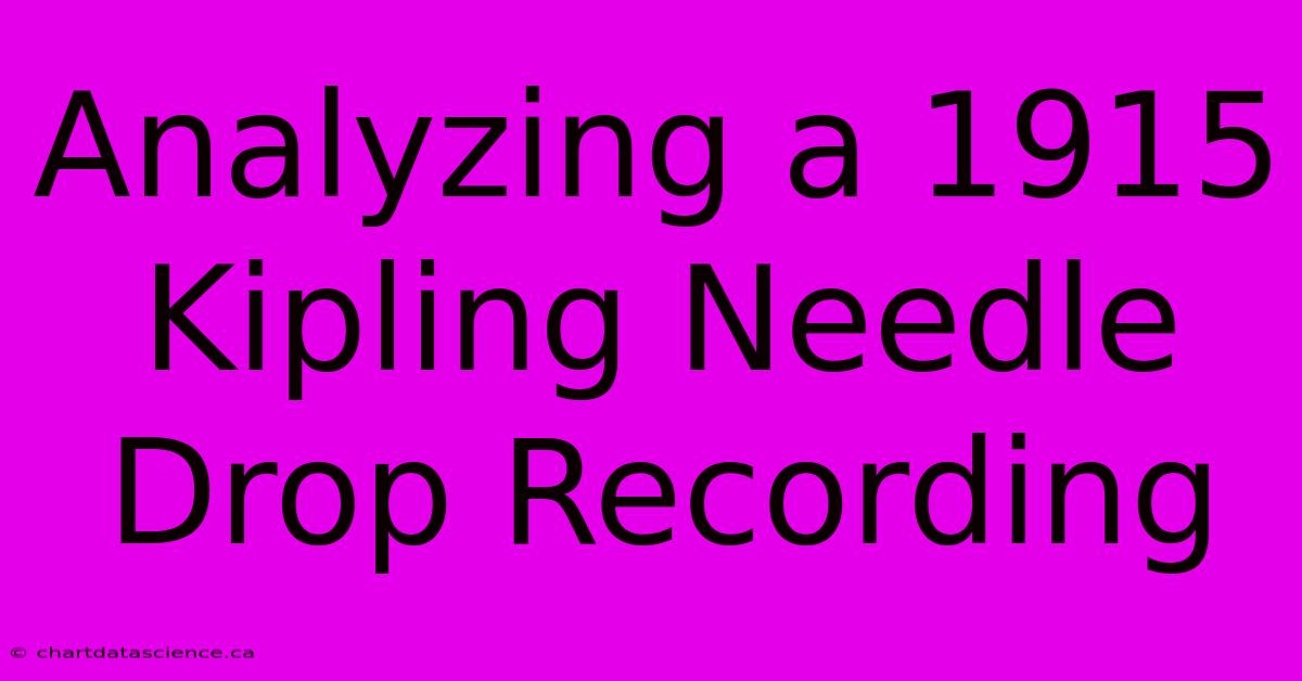 Analyzing A 1915 Kipling Needle Drop Recording