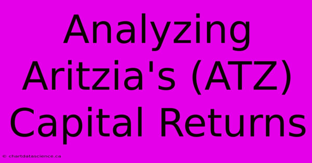 Analyzing Aritzia's (ATZ) Capital Returns