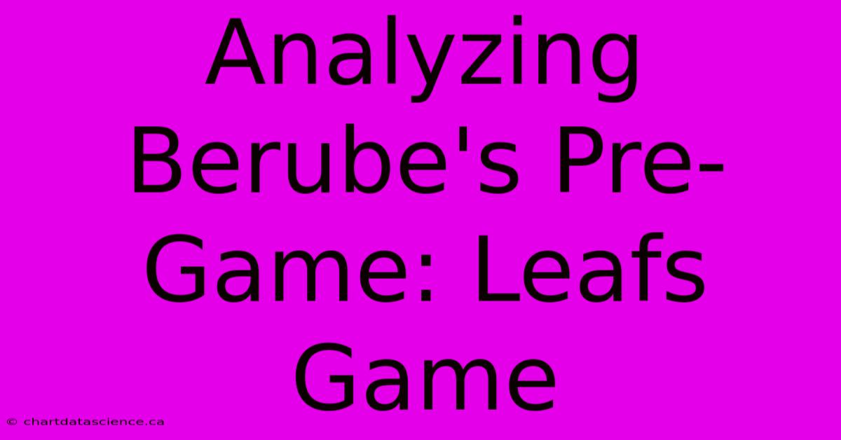 Analyzing Berube's Pre-Game: Leafs Game