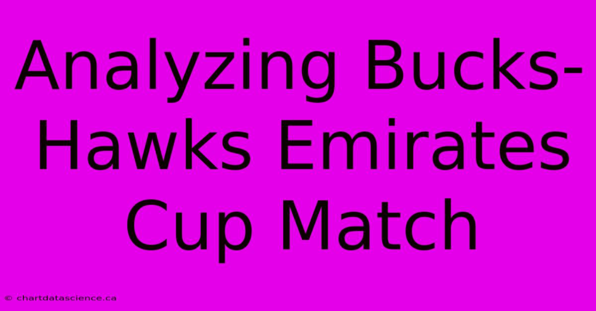 Analyzing Bucks-Hawks Emirates Cup Match