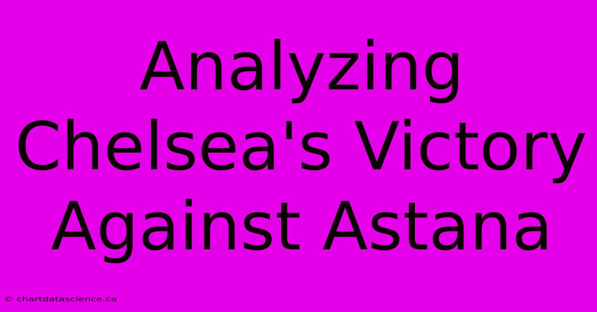 Analyzing Chelsea's Victory Against Astana