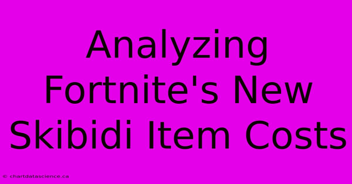 Analyzing Fortnite's New Skibidi Item Costs