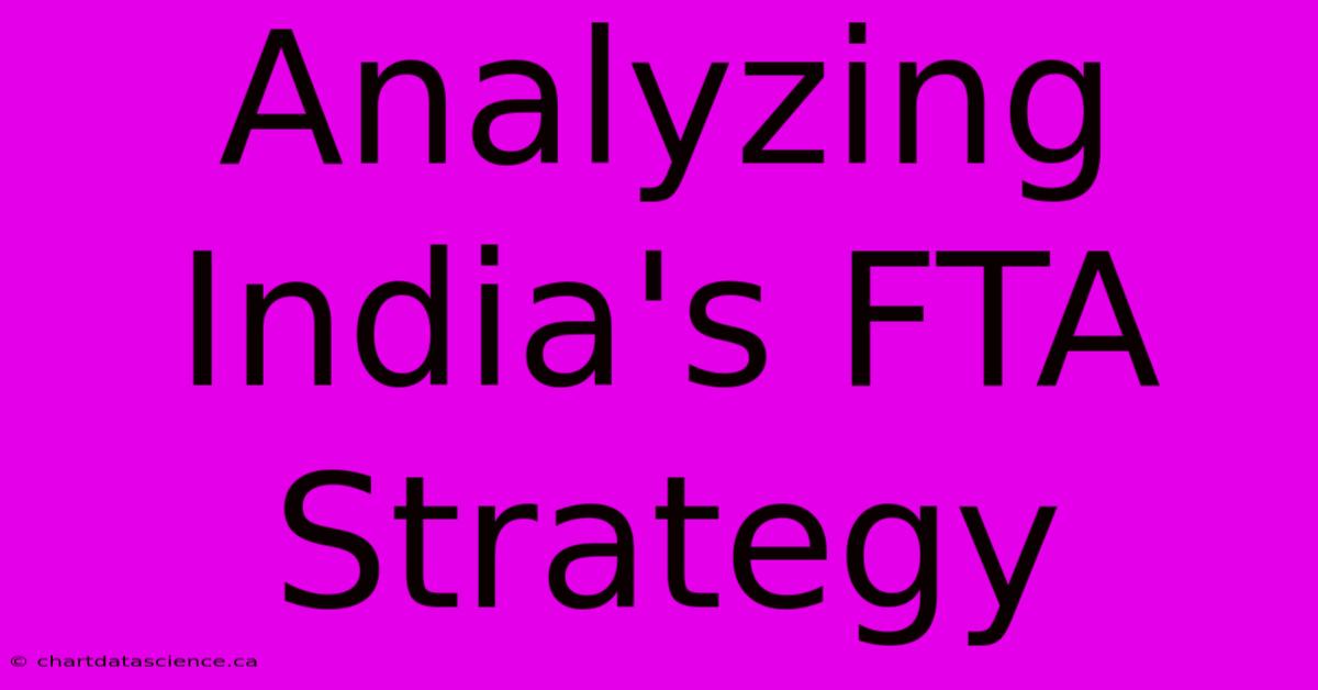 Analyzing India's FTA Strategy