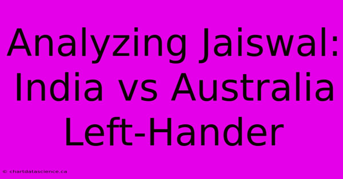 Analyzing Jaiswal: India Vs Australia Left-Hander