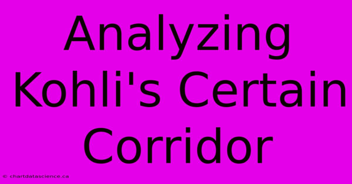 Analyzing Kohli's Certain Corridor