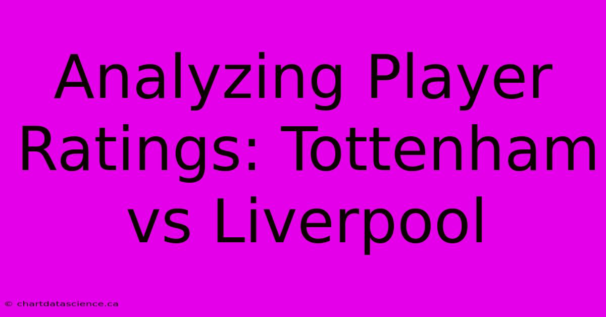 Analyzing Player Ratings: Tottenham Vs Liverpool