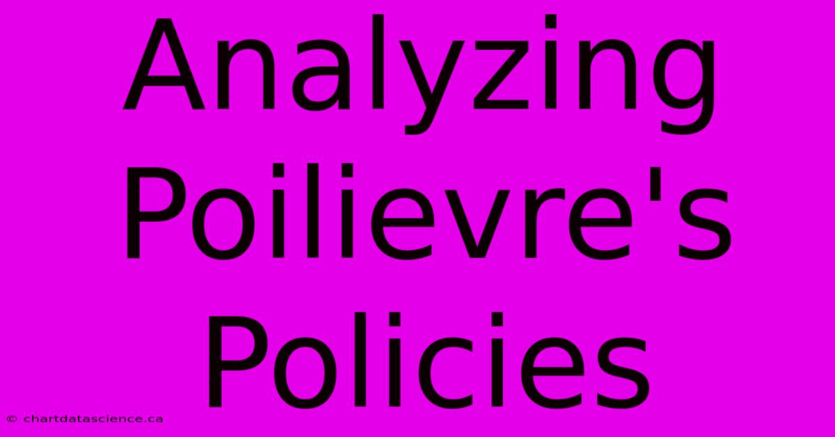 Analyzing Poilievre's Policies