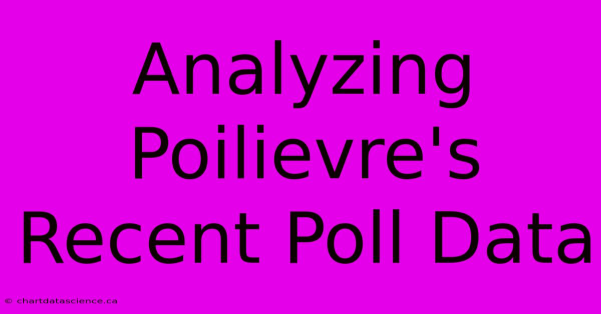 Analyzing Poilievre's Recent Poll Data