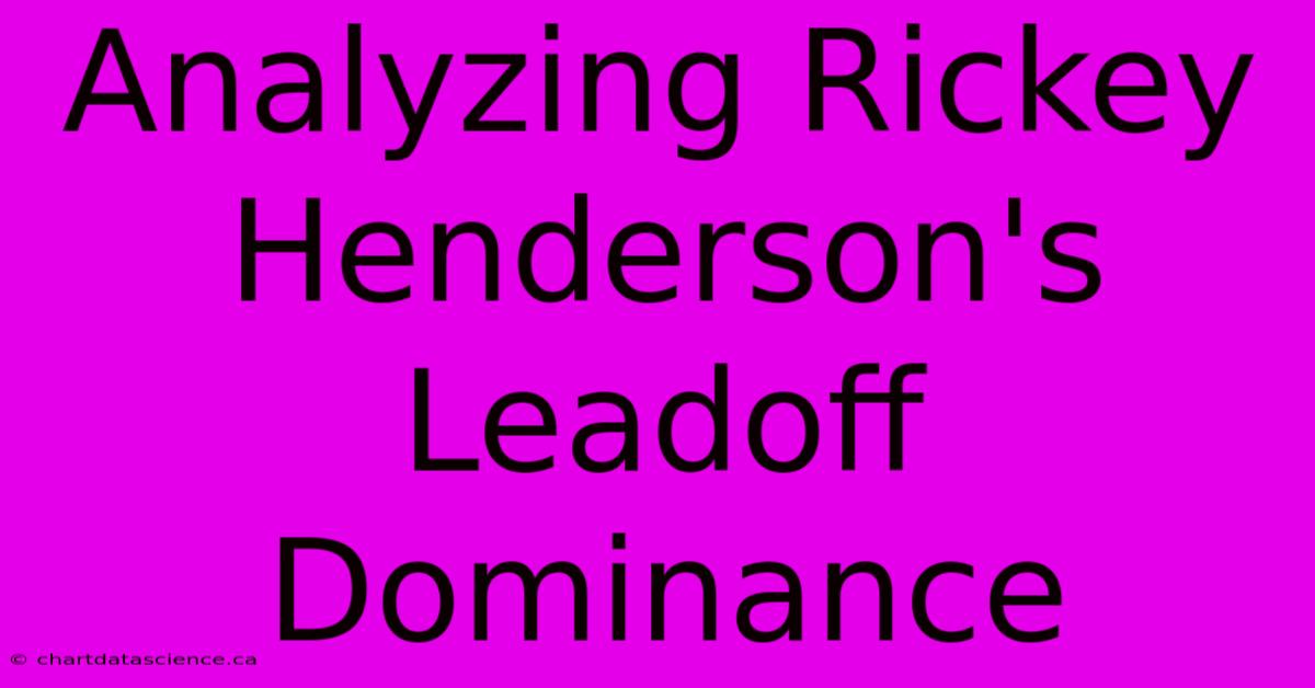 Analyzing Rickey Henderson's Leadoff Dominance