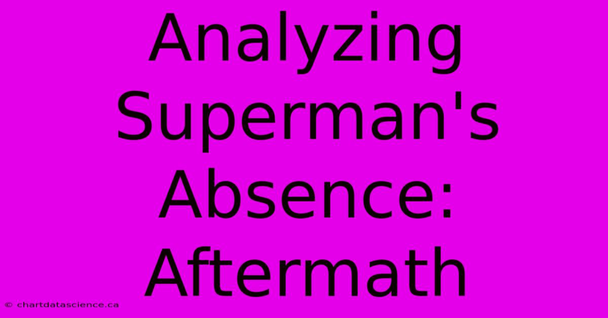 Analyzing Superman's Absence: Aftermath