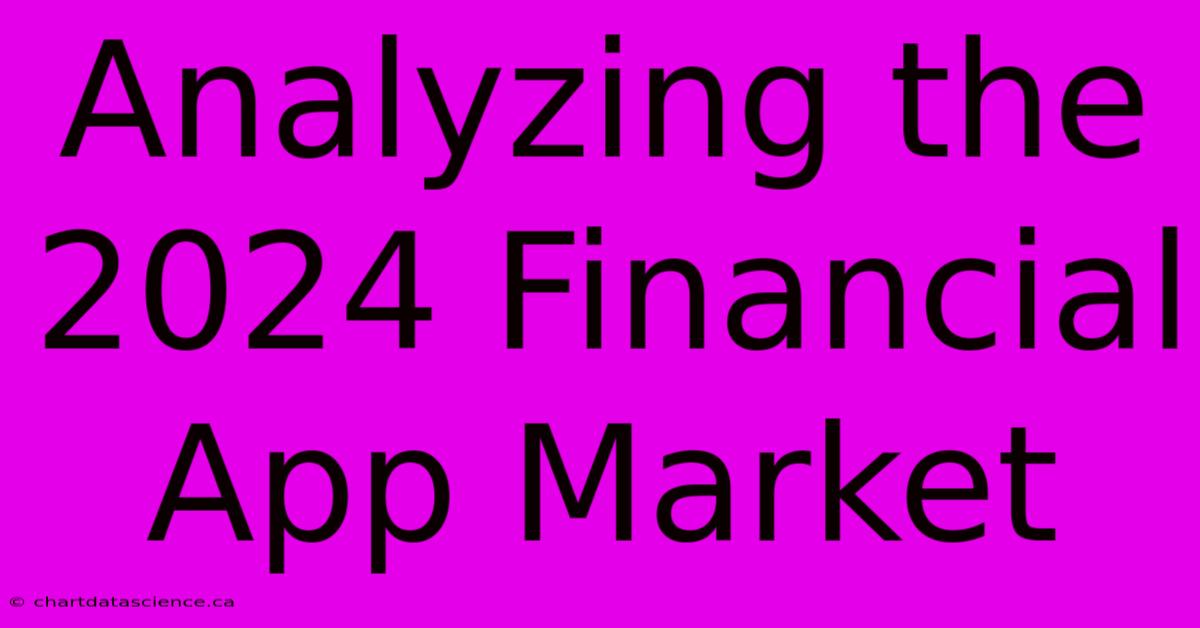 Analyzing The 2024 Financial App Market