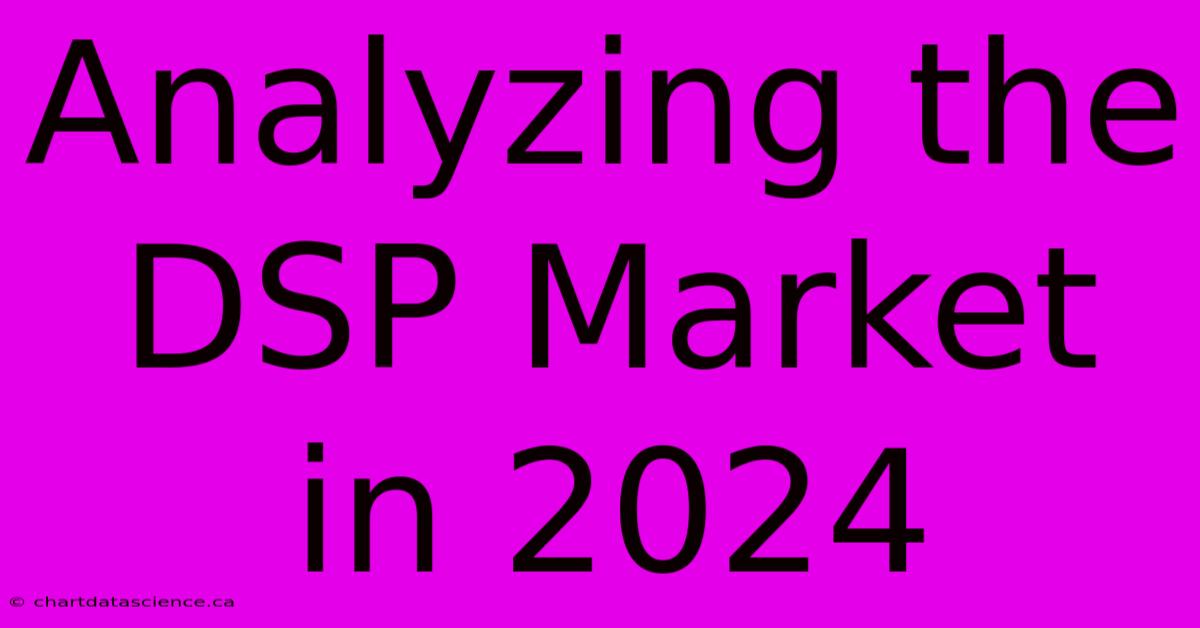 Analyzing The DSP Market In 2024