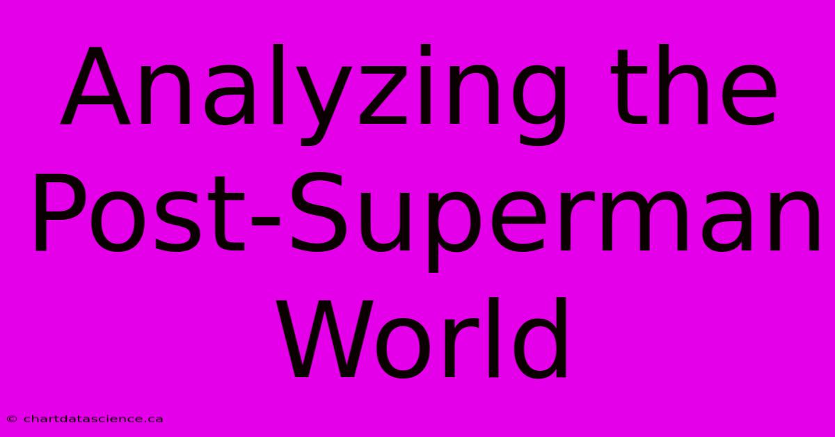 Analyzing The Post-Superman World