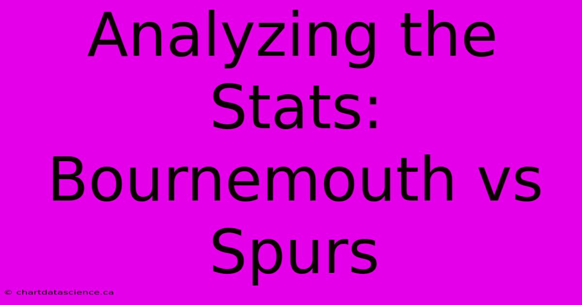 Analyzing The Stats: Bournemouth Vs Spurs