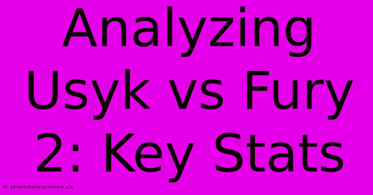 Analyzing Usyk Vs Fury 2: Key Stats