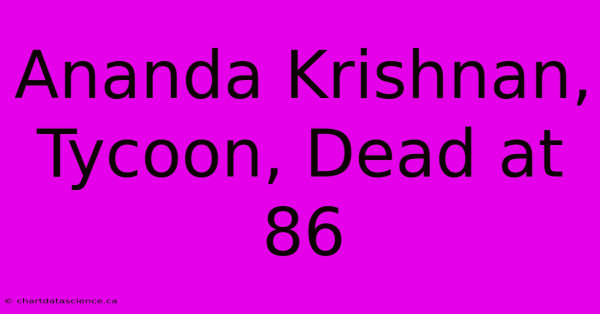 Ananda Krishnan, Tycoon, Dead At 86