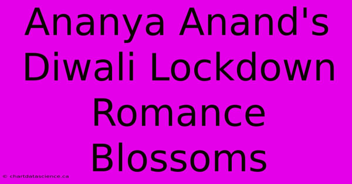 Ananya Anand's Diwali Lockdown Romance Blossoms 