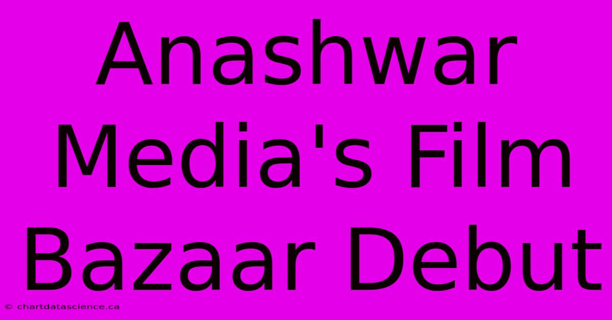 Anashwar Media's Film Bazaar Debut