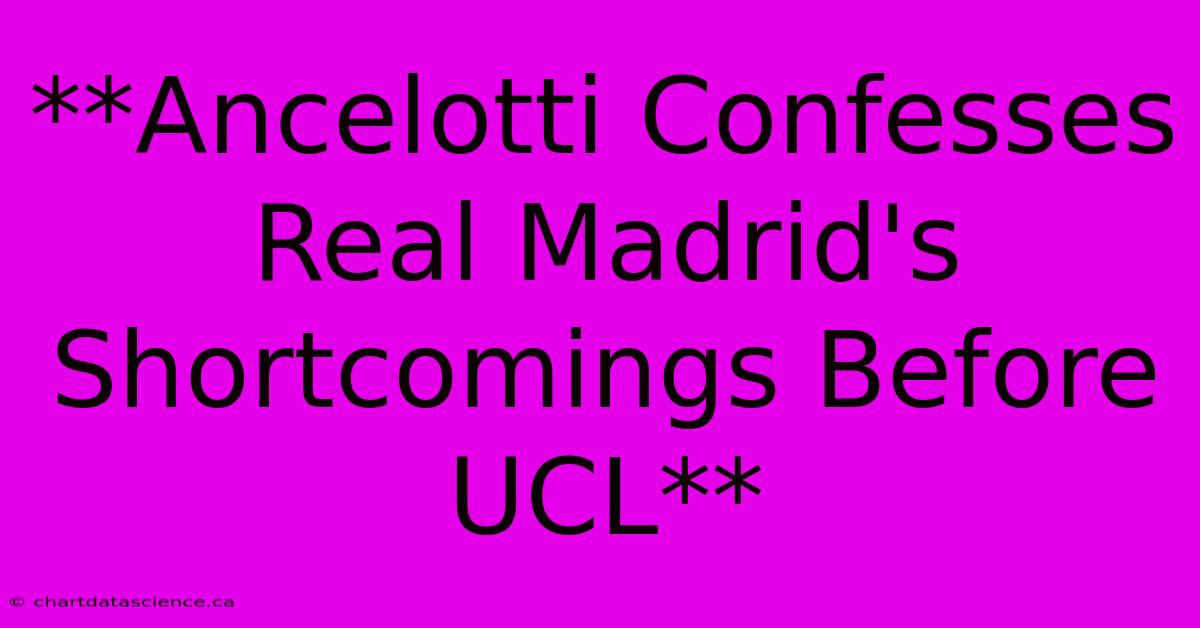 **Ancelotti Confesses Real Madrid's Shortcomings Before UCL**