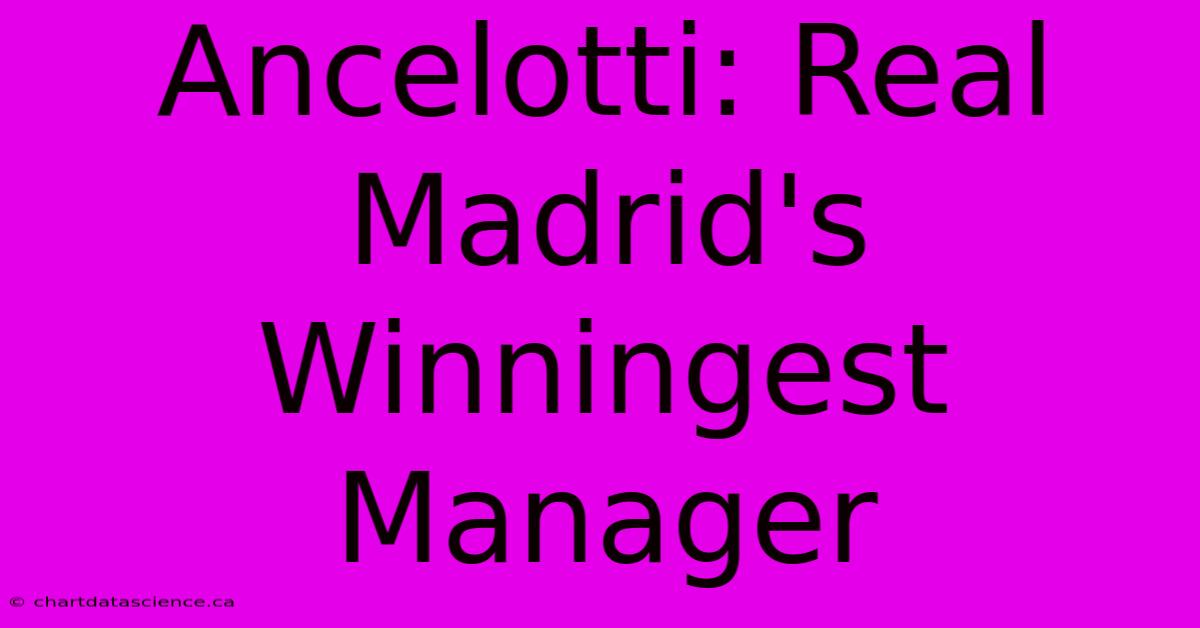 Ancelotti: Real Madrid's Winningest Manager