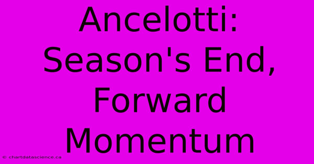 Ancelotti: Season's End, Forward Momentum