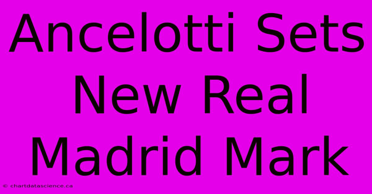 Ancelotti Sets New Real Madrid Mark